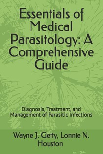 Essentials of Medical Parasitology: A Comprehensive Guide: Diagnosis, Treatment, and Management of Parasitic Infections