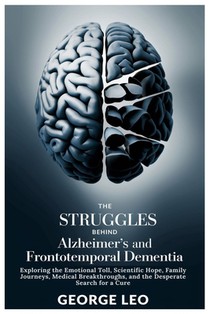 The Struggles Behind Alzheimer's and Frontotemporal Dementia: Exploring the Emotional Toll, Scientific Hope, Family Journeys, Medical Breakthroughs, a
