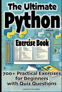 The Ultimate Python Exercise Book: 700 Practical Exercises for Beginners with Quiz Questions