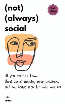 (not) (always) social: all you need to know about social anxiety, peer pressure, and not being seen for who you are