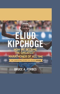 Eliud Kipchoge: How He Became the Greatest Marathoner of All Time
