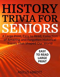 History Trivia for Seniors: A Large Print, Easy to Read, Collection of Amazing and Forgotten Historical Events That Shaped Our World