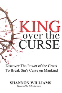 King Over the Curse: Discover The Power of the Cross To Break Sin's Curse on Mankind