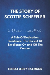 The Story of Scottie Scheffler: A Tale of Dedication, Resilience, the Pursuit of Excellence on and off the Course