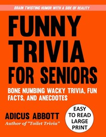 Funny Trivia for Seniors: A Large Print, Easy to Read, Collection of Bone Numbing Wacky Trivia, Fun Facts, and Anecdotes to Wet Your Whistle and Twist