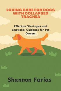 Loving Care for Dogs with Collapsed Trachea: Effective strategies and Emotional Guidance for Pet owners
