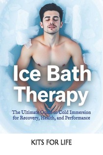 Ice Bath Therapy: The Ultimate Guide to Cold Immersion for Recovery, Health, and Performance: Boost Your Immune System, Reduce Inflammation, and Enhan