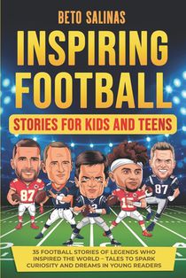 Inspiring Football Stories for Kids and Teens: Tales of Perseverance, Teamwork, and Greatness - 35 Stories of Football Legends to Inspire the Next Gen