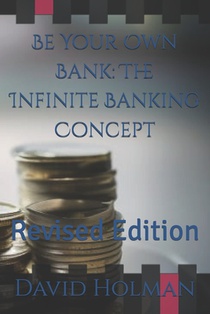 Be Your Own Bank: The Infinite Banking Concept: Revised Edition