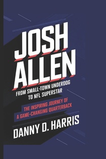Josh Allen: FROM SMALL-TOWN UNDERDOG TO NFL SUPERSTAR: The Inspiring Journey of a Game-Changing Quarterback