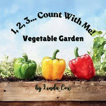 1, 2, 3, Count With Me: Vegetable Garden: A Fun Counting Book for Toddlers and Preschoolers Featuring Corn, Pumpkins, Tomatoes, Peppers, Carrots, Peas