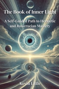 The Book of Inner Light: A Self-Guided Path to Hermetic and Rosicrucian Mastery
