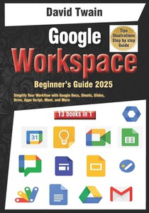 Google Workspace Beginner's Guide: Your 13-in-1 Starter Kit: Simplify Your Workflow with Google Docs, Sheets, Slides, Drive, Apps Script, Meet, and Mo