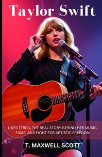 Taylor Swift Unfiltered: The Real Story Behind Her Music, Fame, and Fight for Artistic Freedom