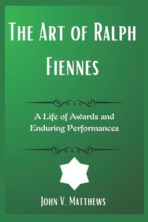 The Art of Ralph Fiennes: A Life of Awards and Enduring Performances
