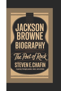 Jackson Browne Biography: The Poet of Rock - A Journey Through Passion, Music, and Activism
