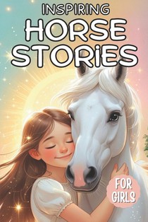 Inspiring Horse Stories for Girls: Tales of Courage, Friendship, and Self-Belief for Kids Ages 6-10 Who Love Horses