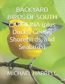 BACKYARD BIRDS OF SOUTH CAROLINA (plus Ducks, Geese, Shorebirds, and Seabirds)