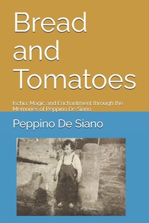 Bread and Tomatoes: Ischia: Magic and Enchantment through the Memories of Peppino De Siano
