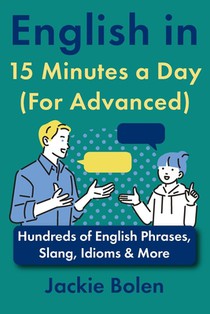 English in 15 Minutes a Day (For Advanced): Hundreds of English Phrases, Slang, Idioms & More