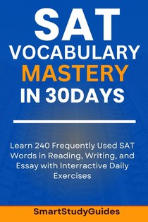 SAT Vocabulary Mastery in 30 Days: Learn 240 SAT Frequently Used Words in Reading, Writing, and Essay with Interactive Daily Exercises