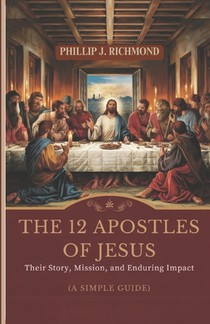 The 12 Apostles of Jesus: Their Story, Mission, and Enduring Impact (A Simple Guide)