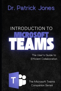 Introduction to Microsoft Teams: The User's Guide to Efficient Collaboration