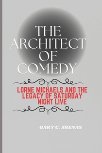 The Architect of Comedy: Lorne Michaels and the Legacy of Saturday Night Live
