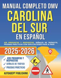Manual Completo DMV Carolina del Sur en Español: 420 Preguntas Y Respuestas, Señales de Tránsito, Pruebas Prácticas Con Explicaciones Paso a Paso