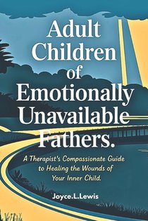 Adult Children of Emotionally Unavailable Fathers -Paperback: A Therapist's Compassionate Guide to Healing the Wounds of Your Inner Child.