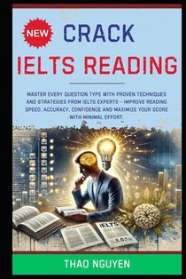 Crack IELTS Reading: Master Every Question Type with Proven Techniques and Strategies from IELTS Experts - Improve Reading Speed, Accuracy, Confidence