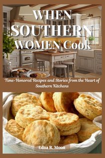 When Southern Women Cook: Time-Honored Recipes and Stories from the Heart of Southern Kitchens