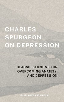 Charles Spurgeon on Depression: Classic Sermons for Overcoming Anxiety and Depression (Prayer Guide and Journal)