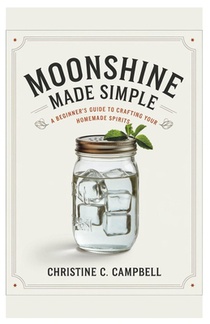 Moonshine Made Simple: A Beginner's Guide to Crafting Your Own Homemade Spirits