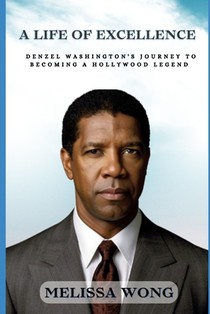 A Life of Excellence: Denzel Washington's Journey to Becoming a Hollywood Legend