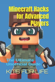 Minecraft Hacks for Advanced Players: The Ultimate Unofficial Guide: Master Hidden Tricks, PvP Tactics, and Pro-Level Strategies