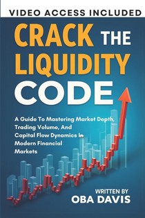 Crack The Liquidity Code: A Guide To Mastering Market Depth, Trading Volume, And Capital Flow Dynamics In Modern Financial Markets