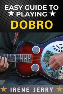 Easy Guide to Playing Dobro: A Step-by-Step Approach to Mastering the Dobro for Beginners