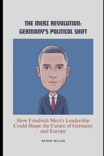 The Merz Revolution: Germany's Political Shift: How Friedrich Merz's Leadership Could Shape the Future of Germany and Europe