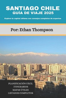 Santiago Chile Guía de Viaje 2025: Explore la capital chilena con consejos completos de expertos