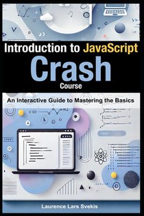 Introduction to JavaScript: Crash Course: An Interactive Guide to Mastering the Basics