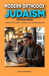 Modern Orthodox Judaism for Beginners: A Practical Guide to Jewish Law and Modern Life