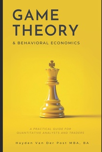 Game Theory & Behavioral Finance: A Practical Guide for Quantitative Analysts and Traders: A Comprehensive Guide to Growing, Cooking, and Understandin