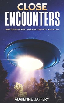 Close Encounters: Real Stories of Alien Abduction and UFO Testimonies