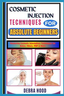 Cosmetic Injection Techniques: Mastering Cosmetic Injectables: Techniques for Botox, Fillers, PRP & More