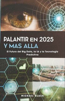 Palantir en 2025 y Más Allá: El Futuro del Big Data, la IA y la Tecnología Predictiva