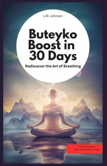 Buteyko Boost in 30 Days: Rediscover the Art of Breathing: by LM Johnson