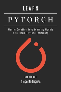 Learn Pytorch: Master Creating Deep Learning Models with Flexibility and Efficiency