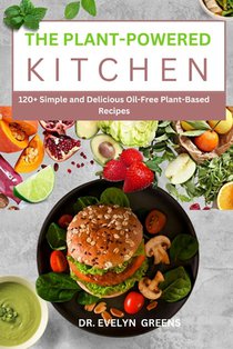 The Plant-Powered Kitchen: 120+ Simple and Delicious Oil-Free Plant-Based Recipes