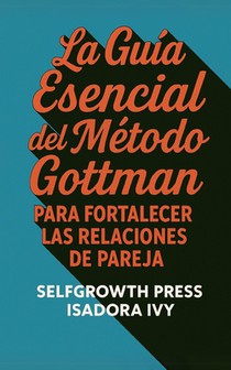 La Guía Esencial del Método Gottman para Fortalecer las Relaciones de Pareja
